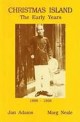 Christmas Island : The Early Years, 1888 to 1958 : Historic Photographs with Many Untold Tales from the Early Years of Christ...
